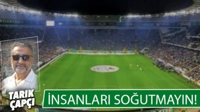 İNSANLARI SOĞUTMAYIN !