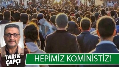 HEPİMİZ KOMİNİSTİZ ! 