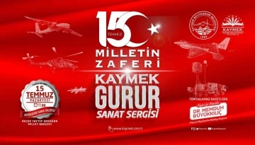 KAYMEK&rsquo;ten 15 Temmuz &lsquo;milletin zaferi&rsquo; gurur sanat sergisi
