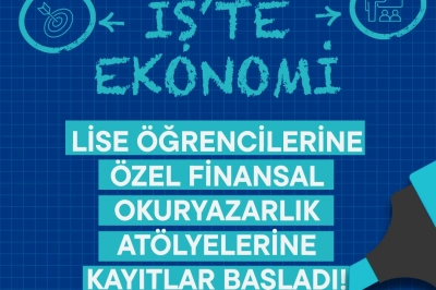 Lise &Ouml;ğrencilerine &Ouml;zel &ldquo;İş&rsquo;te Ekonomi&rdquo; At&ouml;lyelerinde Yeni D&ouml;nem Başlıyor