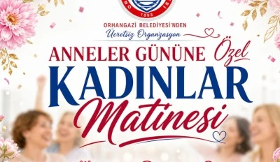 Orhangazi Belediyesi&rsquo;nden Anneler G&uuml;n&uuml;&rsquo;ne &ouml;zel kadınlar matinesi